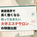 美容業界で長く働くなら知っておきたい大手エステサロンの特徴比較